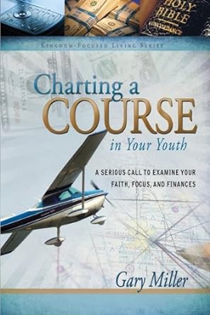 Charting A Course In Your Youth A Serious Call To Examine Your Faith Focus And Finances