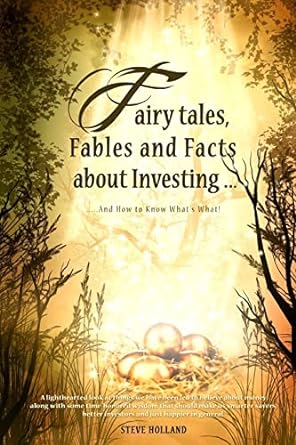 fairy tales fables and facts about investing and how to know whats what 1st edition steve holland 148123918x,