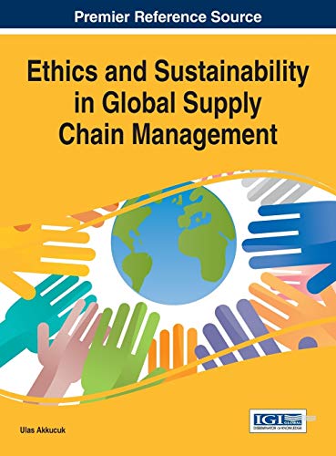 ethics and sustainability in global supply chain management 1st edition ulas akkucuk 1522520368, 9781522520368