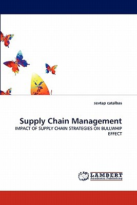 supply chain management impact of supply chain strategies on bullwhip effect 1st edition sevtap catalbas