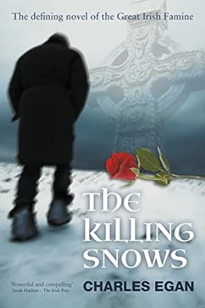 the killing snows the defining novel of the great irish famine 3rd revised edition professor charles egan