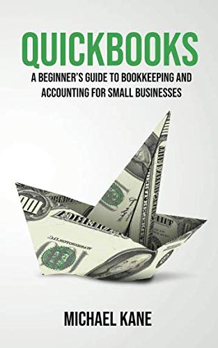quickbooks a beginners guide to bookkeeping and accounting for small businesses 1st edition michael kane