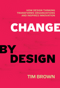 change by design how design thinkings transformations organisations and inspires innovation 1st edition tim