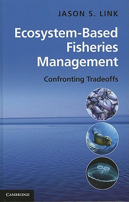 ecosystem based fisheries management confronting tradeoffs 1st edition jason link 0521762987, 9780521762984