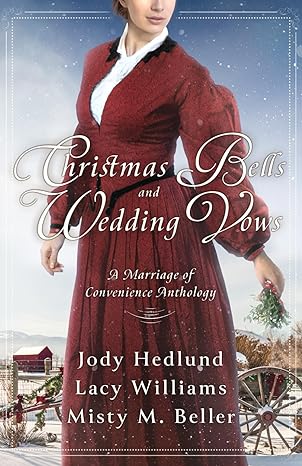 christmas bells and wedding vows a marriage of convenience anthology  jody hedlund ,lacy williams ,misty m.