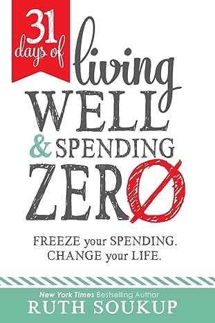 31 days of living well and spending zero freeze your spending change your life 1st edition ruth soukup