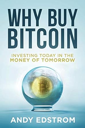 why buy bitcoin investing today in the money of tomorrow 1st edition andy edstrom 1733219609, 978-1733219600