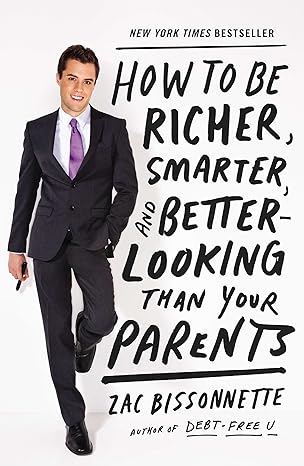 how to be richer smarter and better looking than your parents 1st edition zac bissonnette 1591845440,