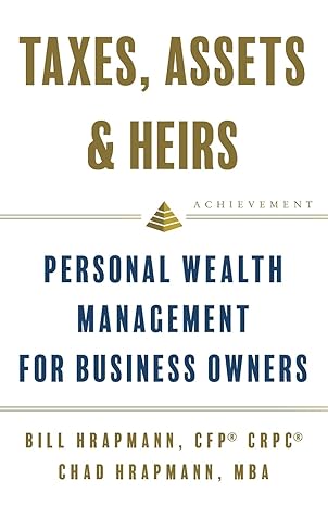 taxes assets and heirs personal wealth management for business owners 1st edition bill hrapmann, chad