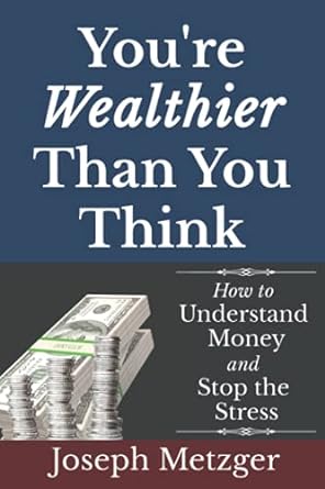 you are wealthier than you think how to understand money and stop the stress 1st edition joseph metzger