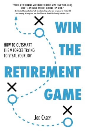 win the retirement game how to outsmart the 9 forces trying to steal your joy 1st edition joe casey