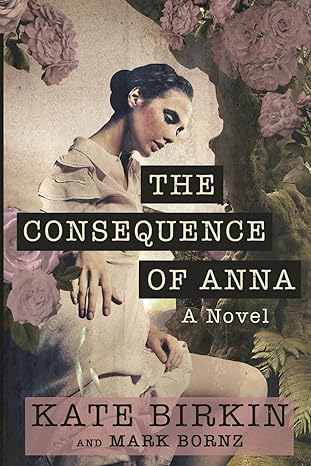 the consequence of anna a novel 1st edition kate birkin, mark bornz 979-8989184118