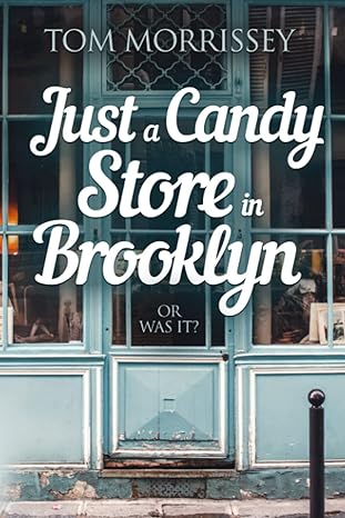 just a candy store in brooklyn or was it  tom morrissey 0999497553, 978-0999497555