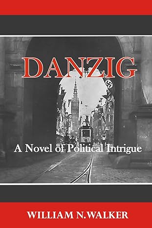 danzig a novel of political intrigue 1st edition william n. walker 1533073929, 978-1533073921