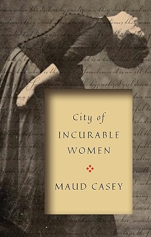 city of incurable women  maud casey 1942658869, 978-1942658863