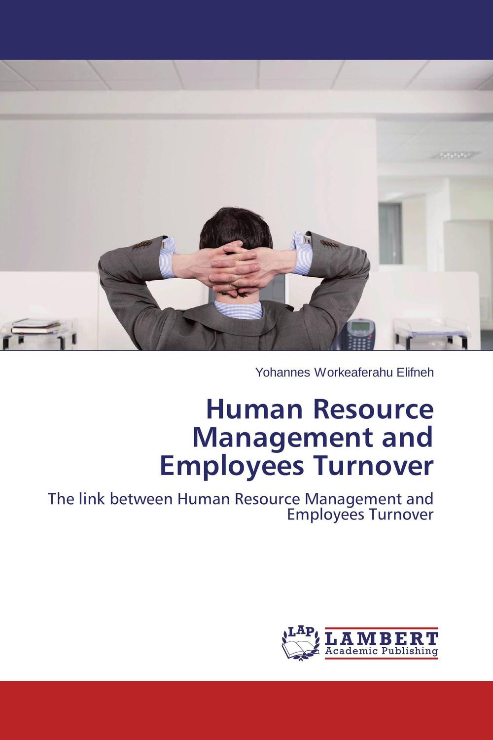 human resource management and employees turnover the link between human resource management and employees