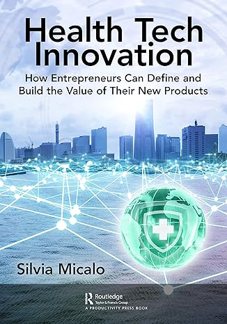 healthtech innovation how entrepreneurs can define and build the value of their new products 1st edition