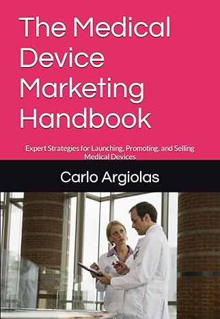 the medical device marketing handbook expert strategies for launching promoting and selling medical devices