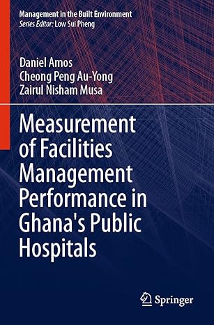 measurement of facilities management performance in ghanas public hospitals 1st edition daniel amos , cheong