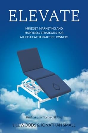 elevate mindset marketing and happiness strategies for allied health practice owners 1st edition jill woods ,