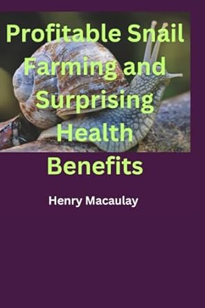 profitable snail farming and surprising health benefits 1st edition henry macaulay b0cd16dgny, 979-8854092180