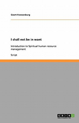 i shall not be in want introduction to spiritual human resource management 1st edition geert franzenburg