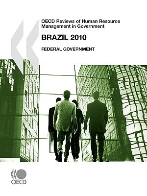 oecd reviews of human resource management in government brazil 2010 federal government 1st edition publishing