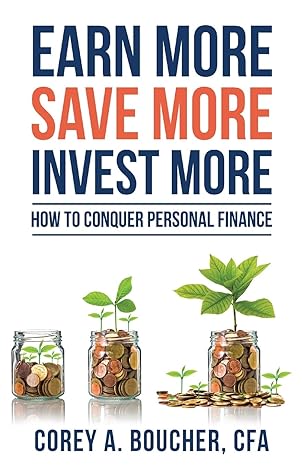 earn more save more invest more how to conquer personal finance 1st edition corey boucher 1950381226,