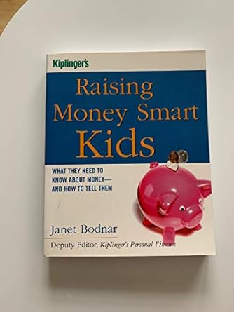 raising money smart kids what they need to know about money and how to tell them 1st edition janet bodnar