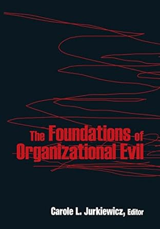 the foundations of organizational evil 1st edition carole l. jurkiewicz 0765625598, 978-0765625595