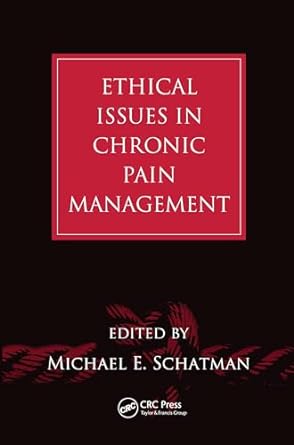 ethical issues in chronic pain management 1st edition michael e. schatman 0367453355, 978-0367453350