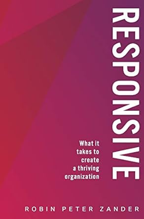 responsive what it takes to create a thriving organization 1st edition robin peter zander 1979865523,