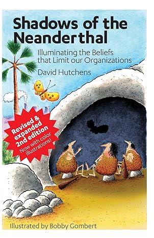 shadows of the neanderthal illuminating the beliefs that limit our organizations 1st edition david hutchens