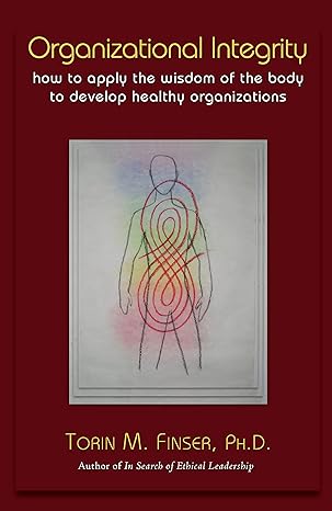 organizational integrity how to apply the wisdom of the body to develop healthy organizations 1st edition