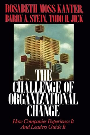 challenge of organizational change how companies experience it and leaders guide it 1st edition rosabeth moss