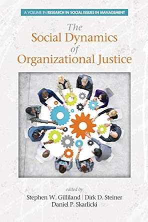 the social dynamics of organizational justice 1st edition stephen w. gilliland ,dirk d. steiner ,daniel p.
