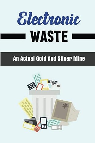 electronic waste an actual gold and silver mine 1st edition antonio alcivar 979-8367641059