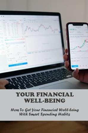 your financial well being how to get your financial well being with smart spending habits 1st edition