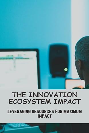 the innovation ecosystem impact leveraging resources for maximum impact 1st edition quinton kalehuawehe