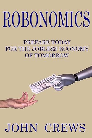 robonomics prepare today for the jobless economy of tomorrow 1st edition john crews 1530910463, 978-1530910465