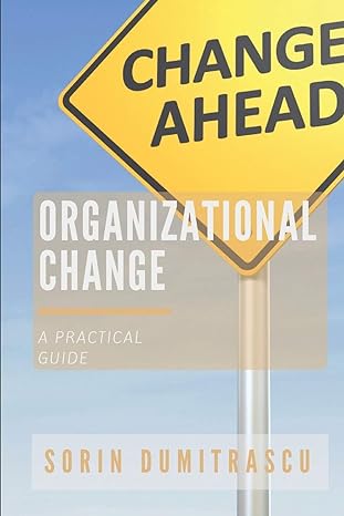 organizational change a practical guide 1st edition sorin dumitrascu 1520374259, 978-1520374253