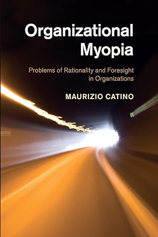 organizational myopia problems of rationality and foresight in organizations 1st edition maurizio catino