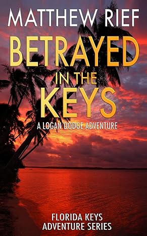 betrayed in the keys a logan dodge adventure 1st edition matthew rief 1726656276, 978-1726656276