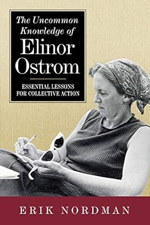 the uncommon knowledge of elinor ostrom essential lessons for collective action 1st edition erik nordman