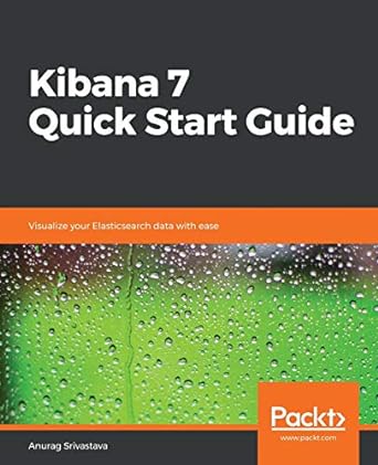 kibana 7 quick start guide visualize your elasticsearch data with ease 1st edition anurag srivastava