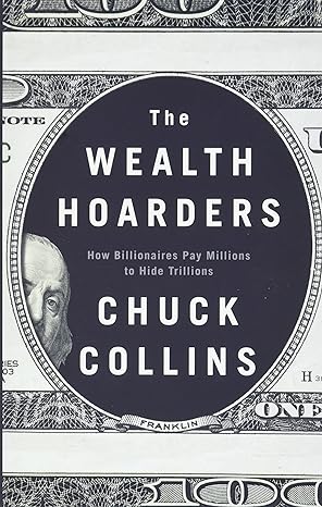 the wealth hoarders how billionaires pay millions to hide trillions 1st edition chuck collins 150954349x,