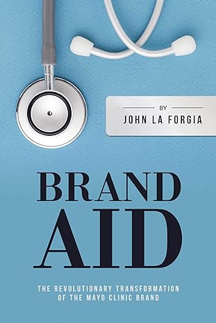brand aid the revolutionary transformation of the mayo clinic brand 1st edition john la forgia 1642932477,