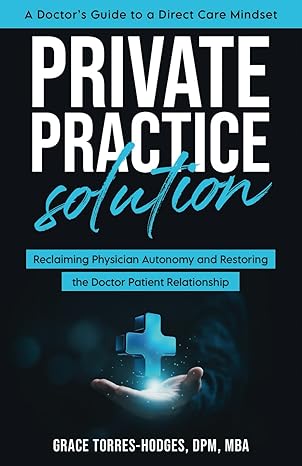 private practice solution reclaiming physician autonomy and restoring the doctor patient relationship 1st
