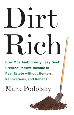dirt rich how one ambitiously lazy geek created passive income in real estate without renters renovations and