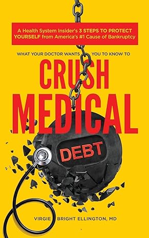 what your doctor wants you to know to crush medical debt a health system insider s 3 steps to protect